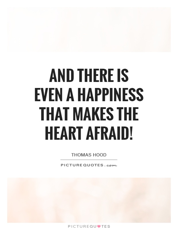 And there is even a happiness That makes the heart afraid! Picture Quote #1