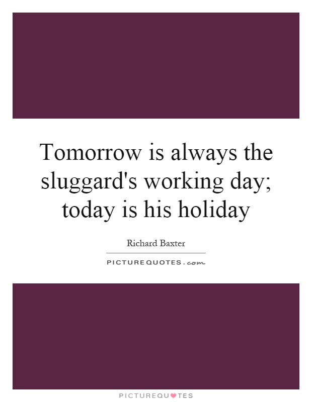 Tomorrow is always the sluggard's working day; today is his holiday Picture Quote #1