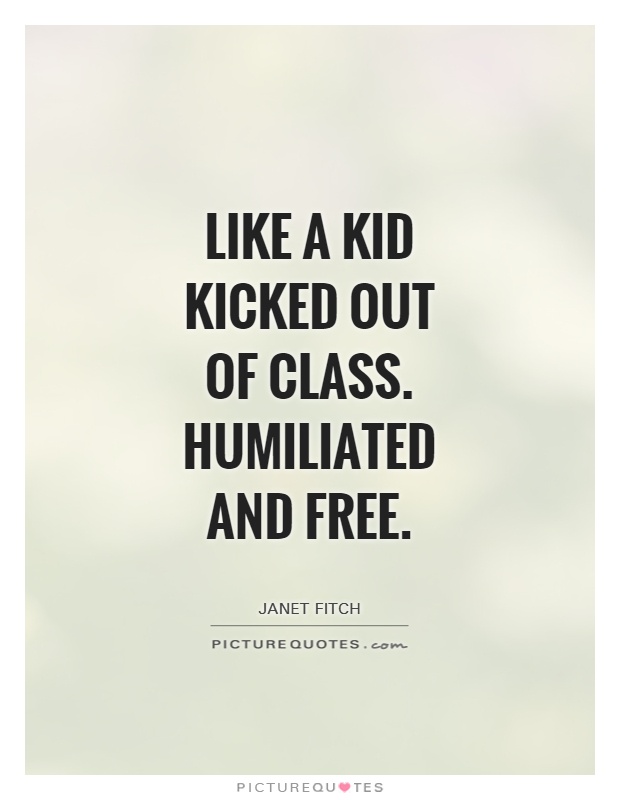 Like a kid kicked out of class. humiliated and free Picture Quote #1