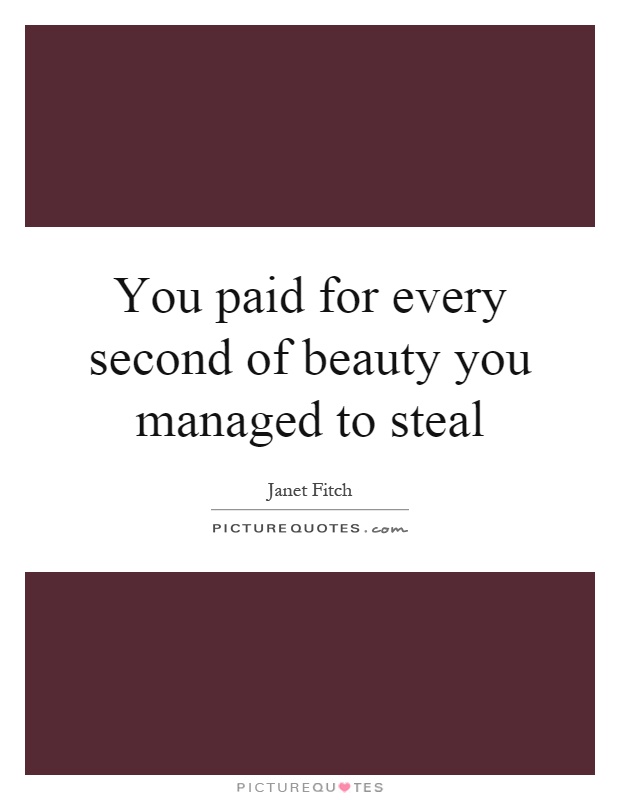 You paid for every second of beauty you managed to steal Picture Quote #1