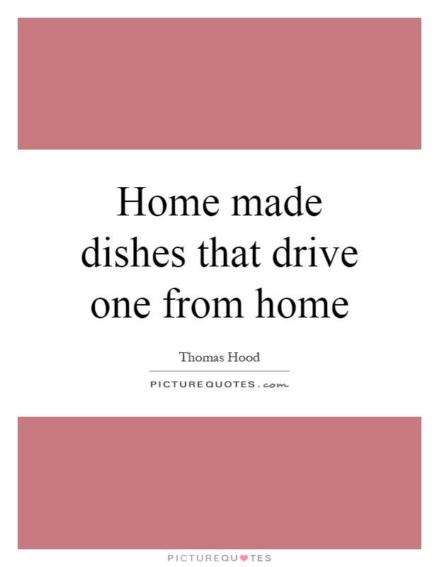 Home made dishes that drive one from home Picture Quote #1