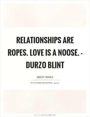 Relationships are ropes. Love is a noose. - Durzo Blint Picture Quote #1
