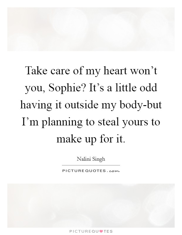 Take care of my heart won't you, Sophie? It's a little odd having it outside my body-but I'm planning to steal yours to make up for it Picture Quote #1