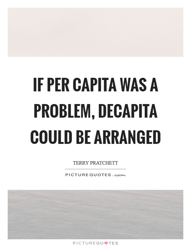 If per capita was a problem, decapita could be arranged Picture Quote #1