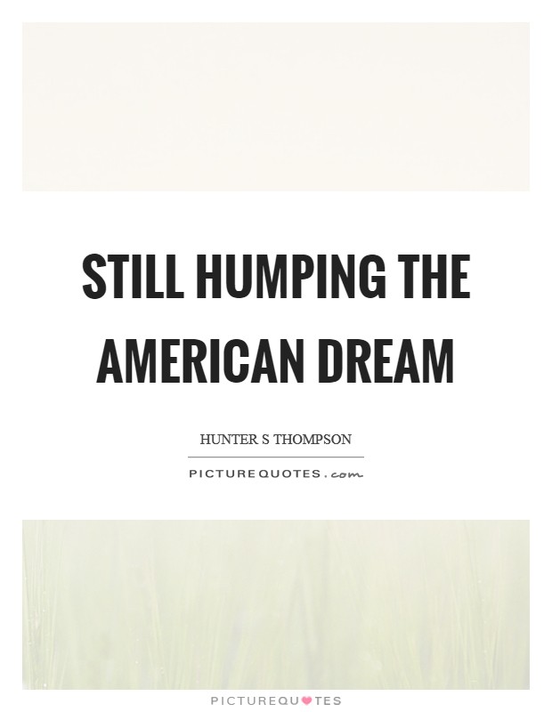Still humping the American Dream Picture Quote #1