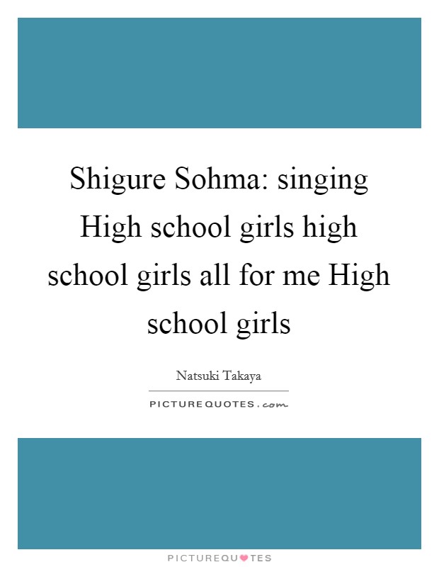 Shigure Sohma: singing High school girls high school girls all for me High school girls Picture Quote #1