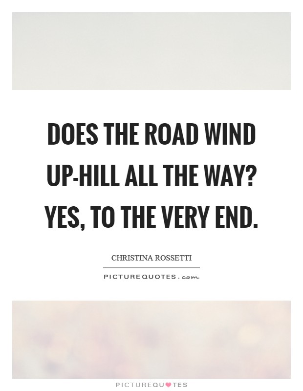 Does the road wind up-hill all the way? Yes, to the very end Picture Quote #1