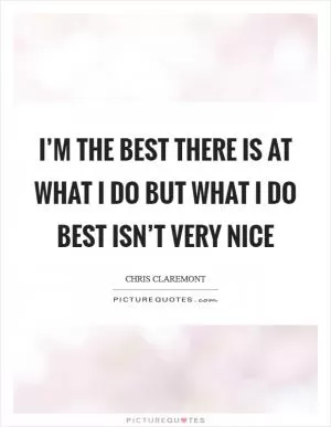 I’m the best there is at what I do but what I do best isn’t very nice Picture Quote #1