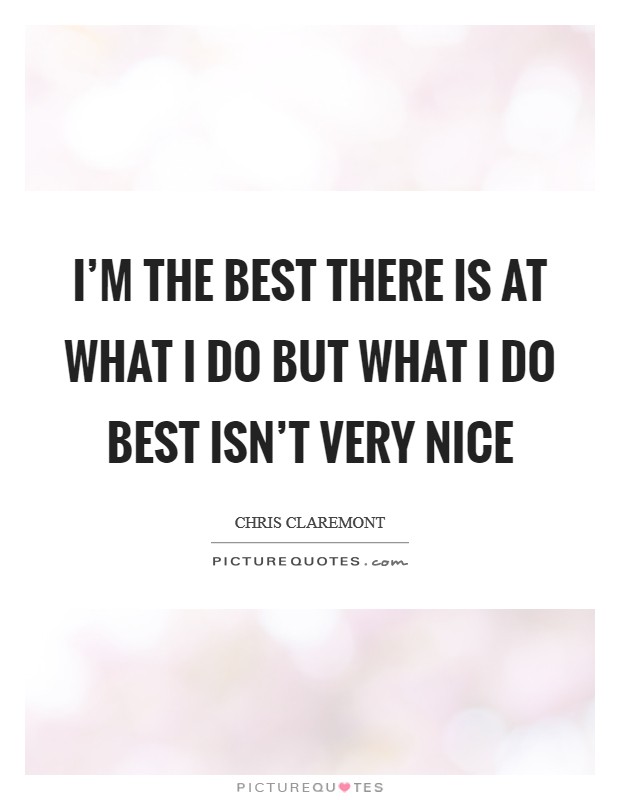 I'm the best there is at what I do but what I do best isn't very nice Picture Quote #1