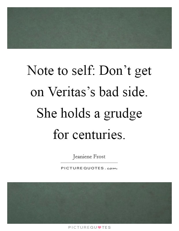 Note to self: Don't get on Veritas's bad side. She holds a grudge for centuries Picture Quote #1