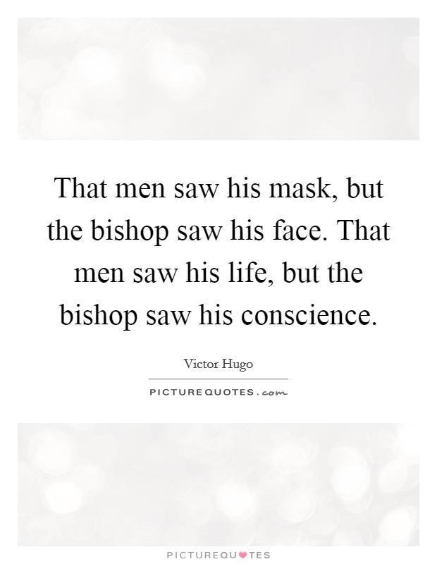 That men saw his mask, but the bishop saw his face. That men saw his life, but the bishop saw his conscience Picture Quote #1
