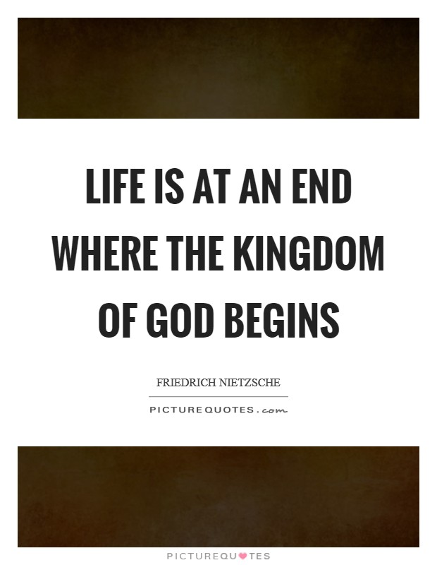 Life is at an end where the kingdom of God begins Picture Quote #1
