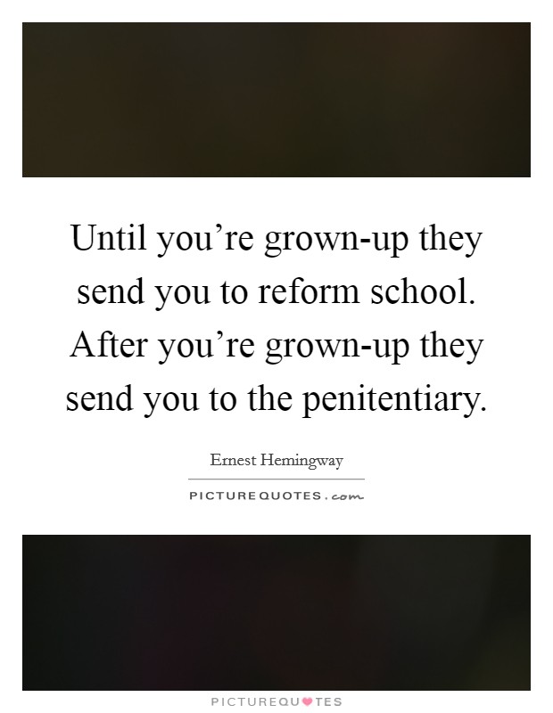 Until you're grown-up they send you to reform school. After you're grown-up they send you to the penitentiary Picture Quote #1