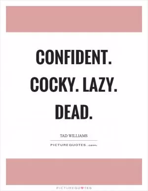 Confident. Cocky. Lazy. Dead Picture Quote #1