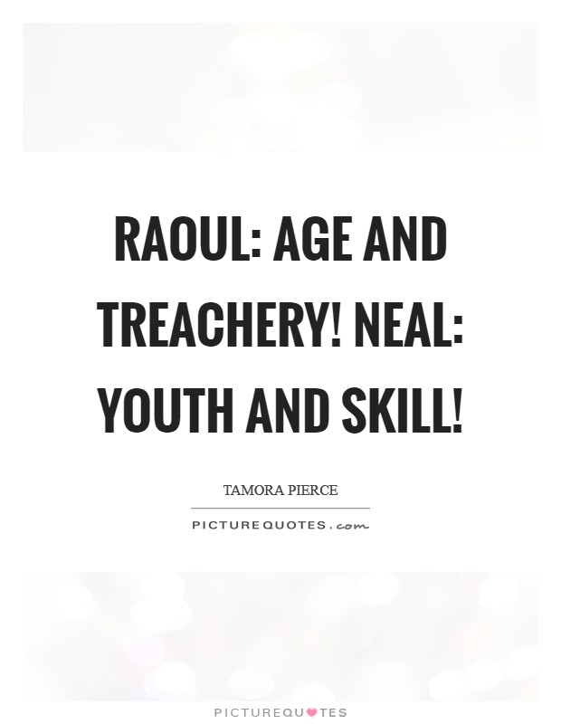 Raoul: Age and treachery! Neal: Youth and skill! Picture Quote #1