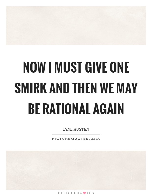 Now I must give one smirk and then we may be rational again Picture Quote #1