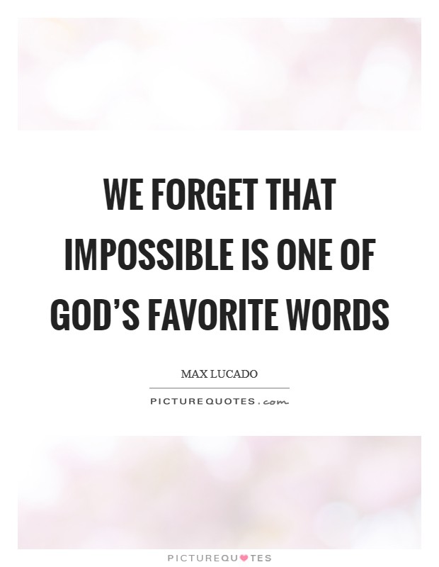 We forget that IMPOSSIBLE is one of God's favorite words Picture Quote #1