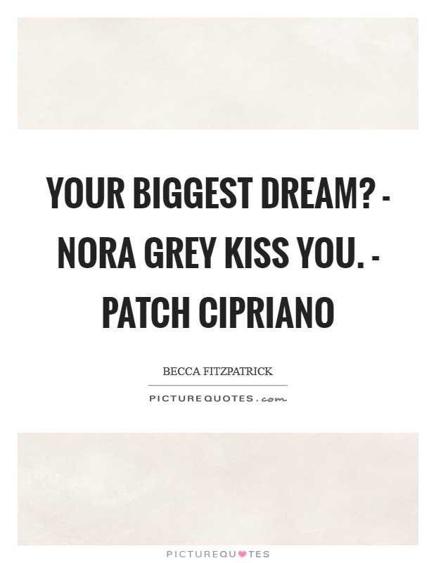 Your biggest dream? - Nora Grey Kiss you. - Patch Cipriano Picture Quote #1