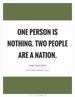 One person is nothing. Two people are a nation Picture Quote #1
