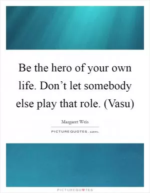 Be the hero of your own life. Don’t let somebody else play that role. (Vasu) Picture Quote #1