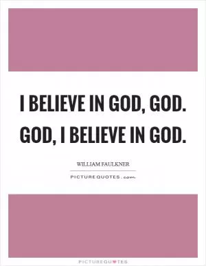 I believe in God, God. God, I believe in God Picture Quote #1