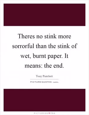 Theres no stink more sorrorful than the stink of wet, burnt paper. It means: the end Picture Quote #1
