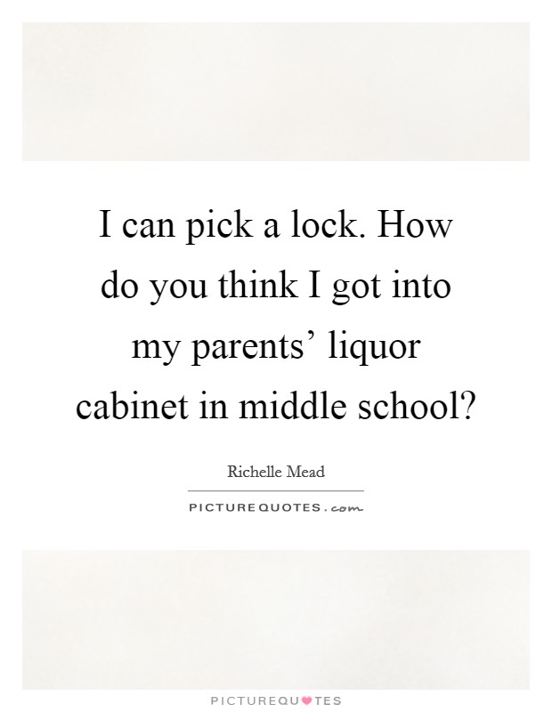 I can pick a lock. How do you think I got into my parents' liquor cabinet in middle school? Picture Quote #1