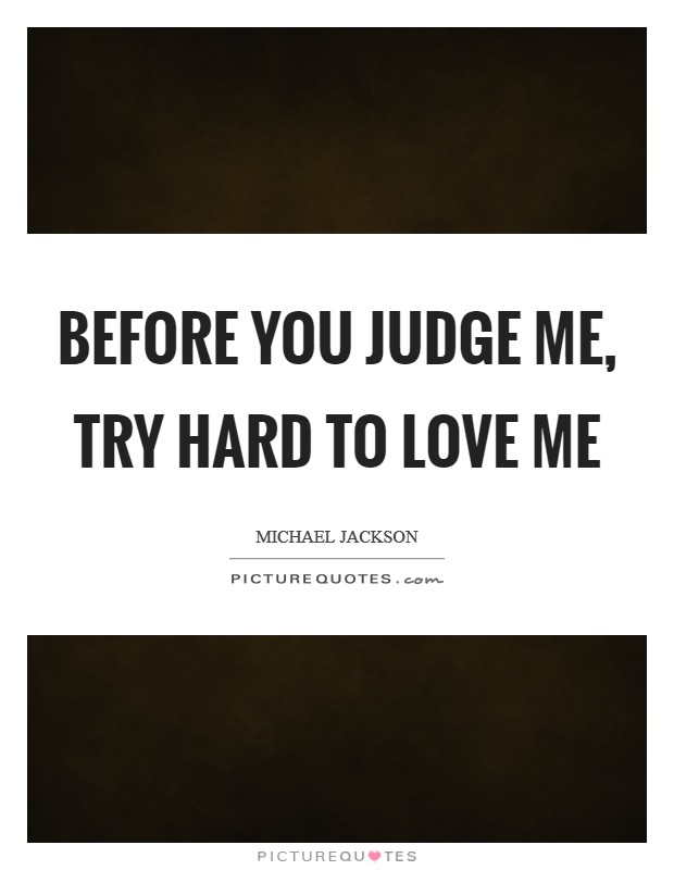 Before you Judge me, Try hard to Love me Picture Quote #1