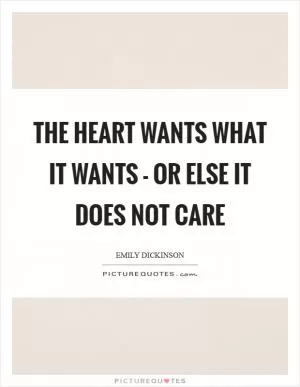 The Heart wants what it wants - or else it does not care Picture Quote #1