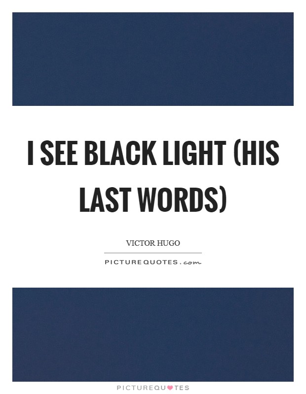 I see black light (his last words) Picture Quote #1