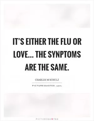 It’s either the flu or love... The synptoms are the same Picture Quote #1