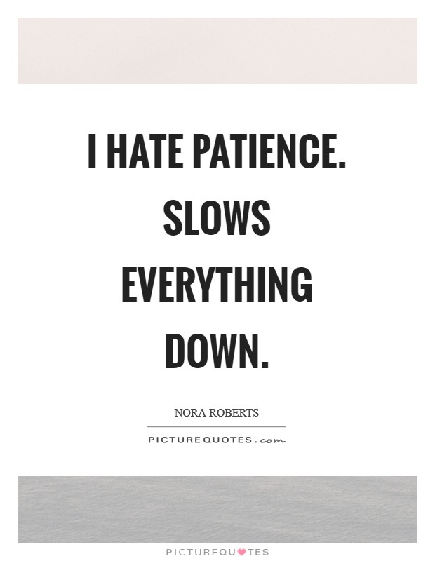 I hate patience. Slows everything down Picture Quote #1
