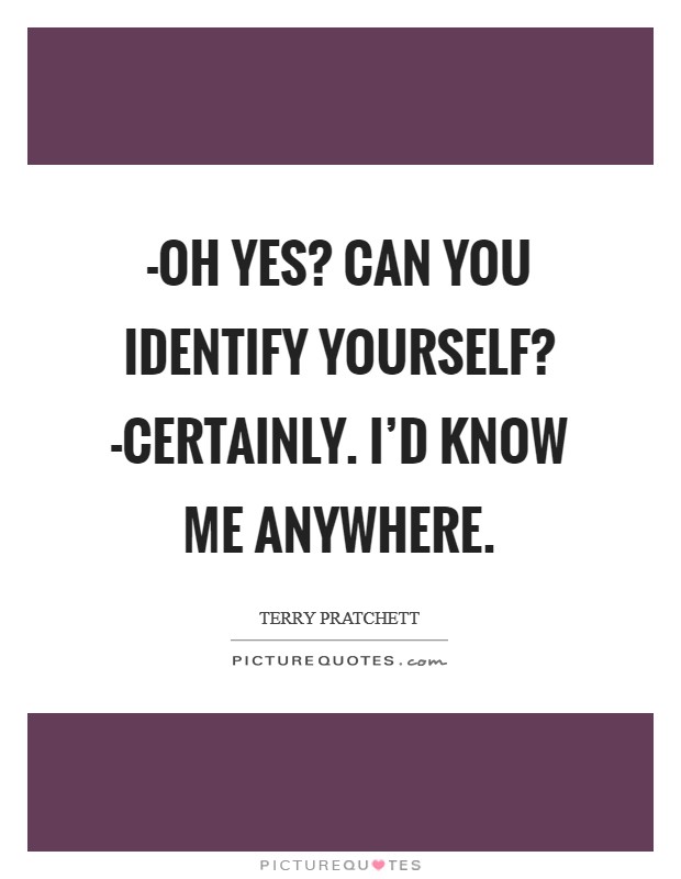 -Oh yes? Can you identify yourself? -Certainly. I'd know me anywhere Picture Quote #1