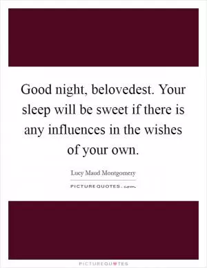 Good night, belovedest. Your sleep will be sweet if there is any influences in the wishes of your own Picture Quote #1