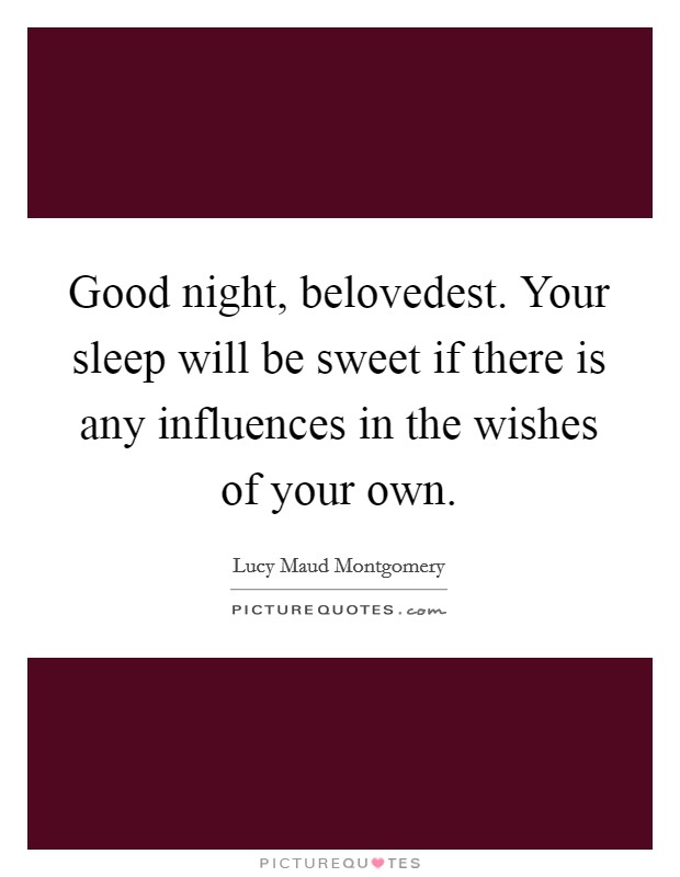 Good night, belovedest. Your sleep will be sweet if there is any influences in the wishes of your own Picture Quote #1