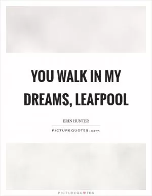 You walk in my dreams, Leafpool Picture Quote #1