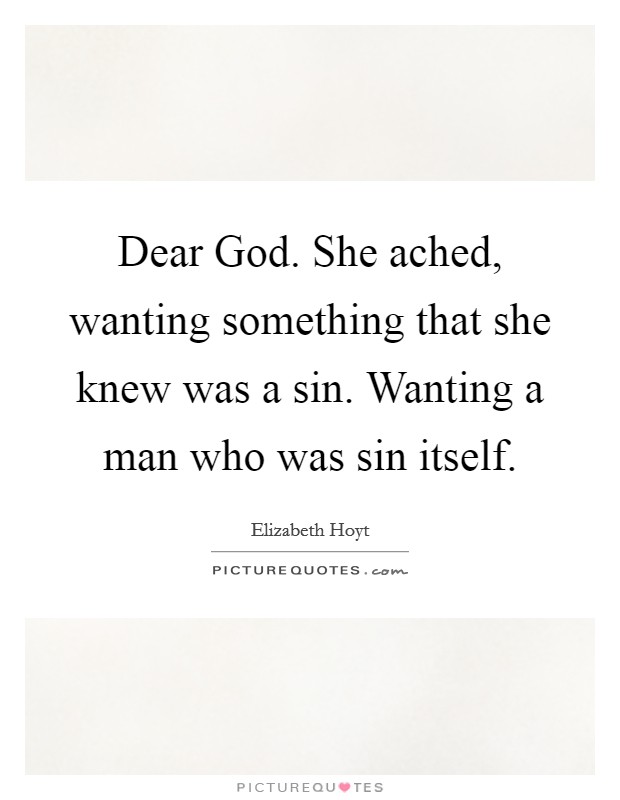 Dear God. She ached, wanting something that she knew was a sin. Wanting a man who was sin itself Picture Quote #1