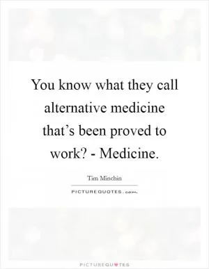 You know what they call alternative medicine that’s been proved to work? - Medicine Picture Quote #1