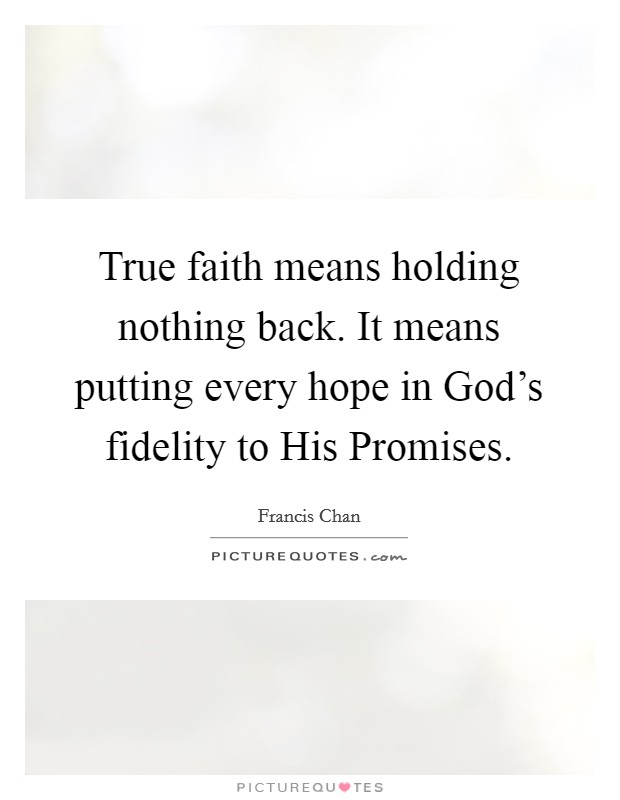 True faith means holding nothing back. It means putting every hope in God's fidelity to His Promises Picture Quote #1