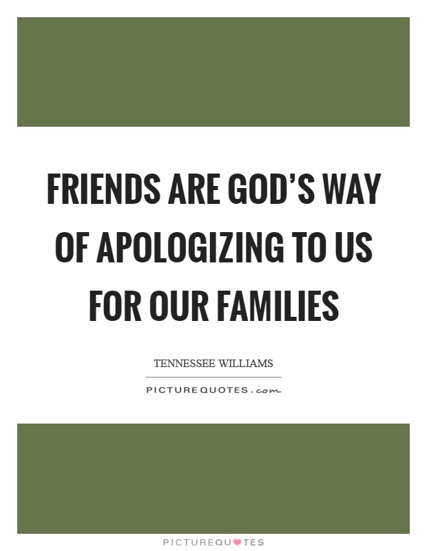 Friends are God’s way of apologizing to us for our families Picture Quote #1