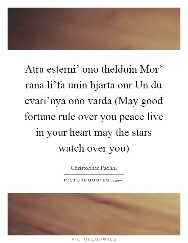 Atra esterni' ono thelduin Mor' rana li'fa unin hjarta onr Un du evari'nya ono varda (May good fortune rule over you peace live in your heart may the stars watch over you) Picture Quote #1