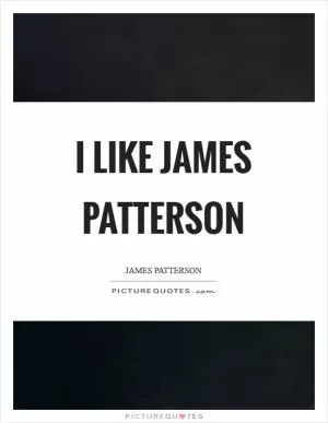 I like james patterson Picture Quote #1