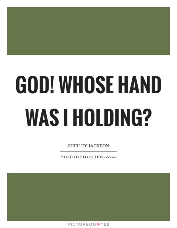 God! Whose hand was I holding? Picture Quote #1