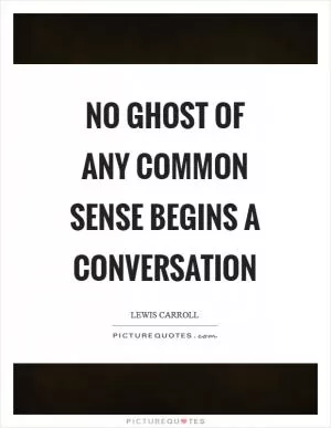 No Ghost of any common sense begins a conversation Picture Quote #1