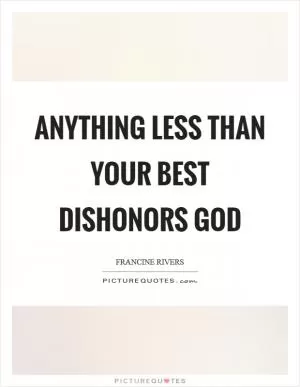 Anything less than your best dishonors God Picture Quote #1