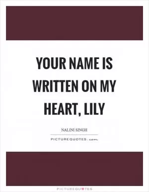 Your name is written on my heart, Lily Picture Quote #1