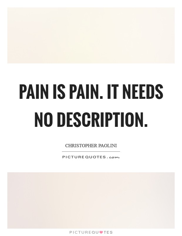 Pain is pain. It needs no description Picture Quote #1