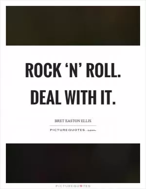 Rock ‘n’ roll. Deal with it Picture Quote #1