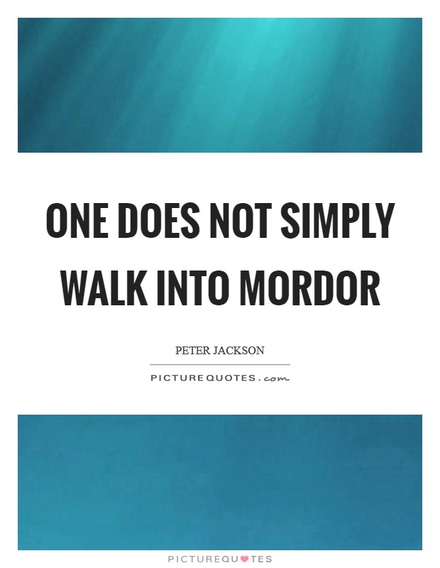 One does not simply walk into Mordor Picture Quote #1