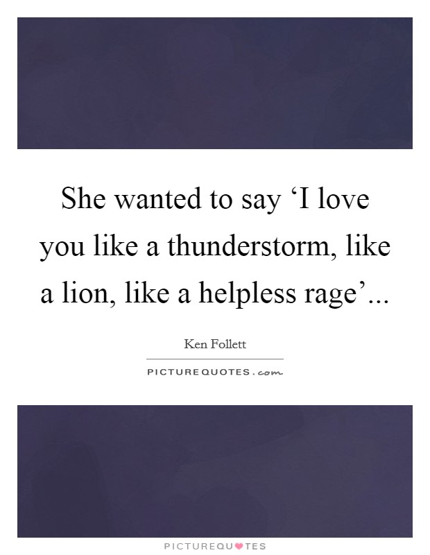 She wanted to say ‘I love you like a thunderstorm, like a lion, like a helpless rage' Picture Quote #1